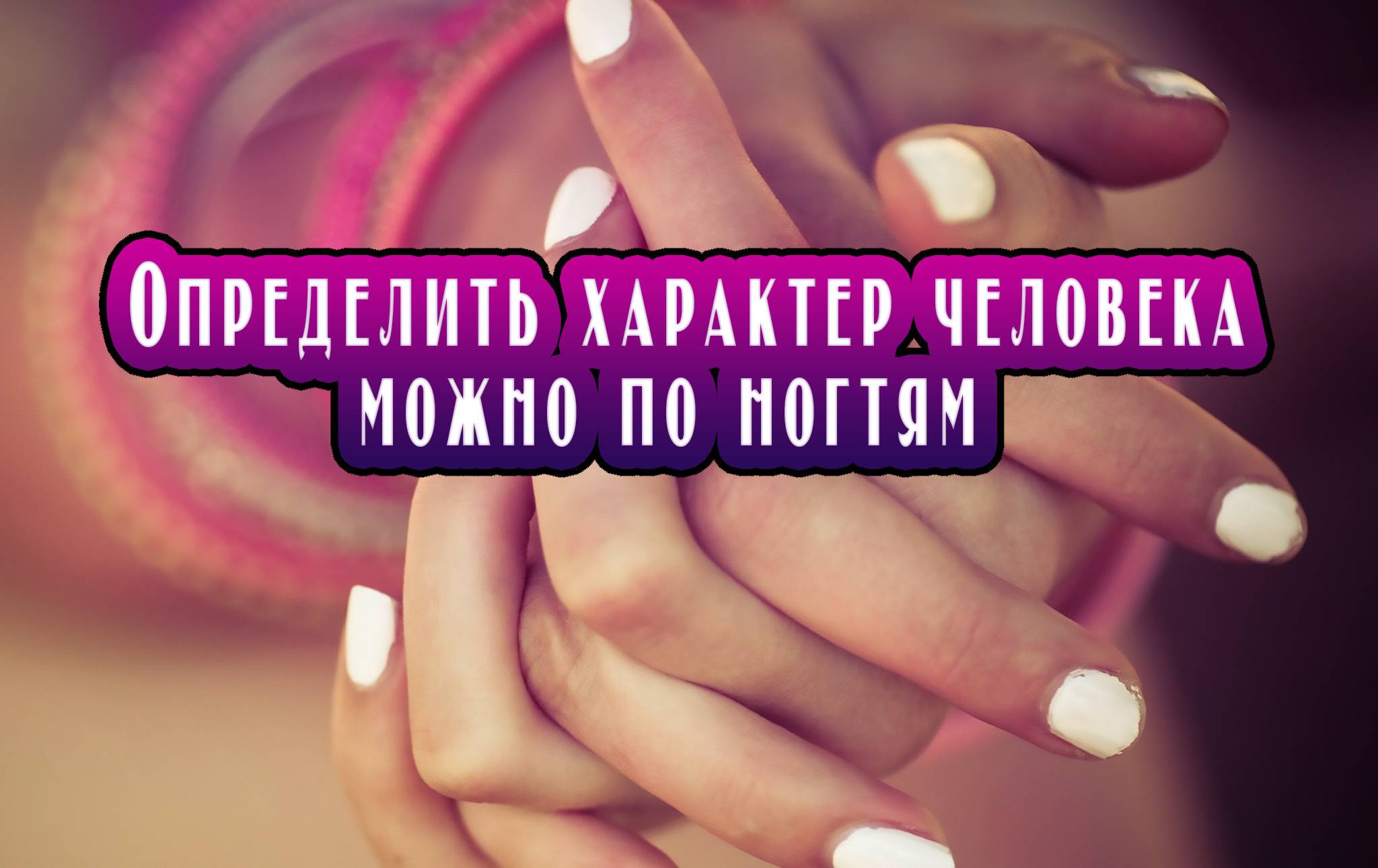 Определяем характер женщины по форме ногтей
